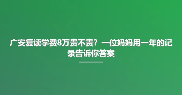 广安复读学费8万贵不贵?一位妈妈用一年的记录告诉你答案