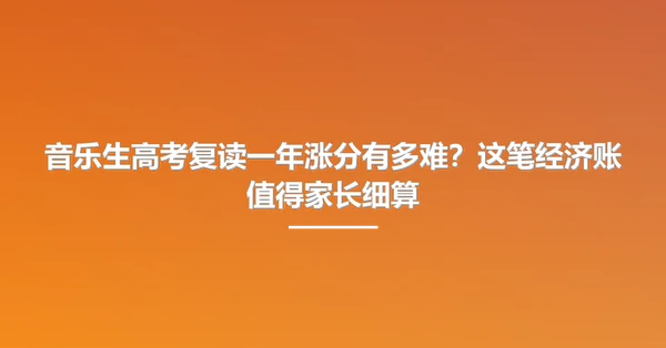 音乐生高考复读一年涨分有多难?这笔经济账值得家长细算