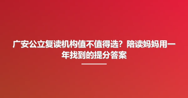 广安公立复读机构值不值得选?陪读妈妈用一年找到的提分答案