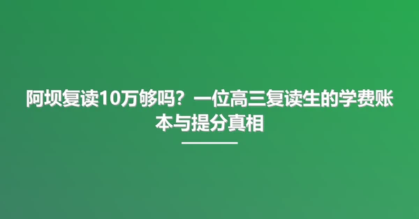 阿坝复读10万够吗？一位高三复读生的学费账本与提分真相