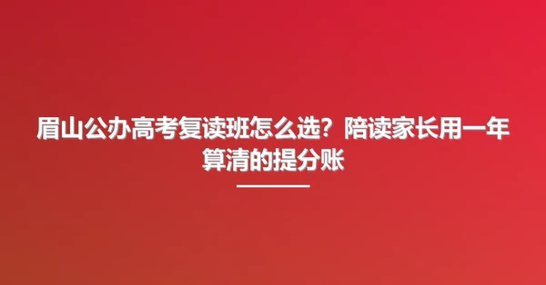 眉山公办高考复读班怎么选?陪读家长用一年算清的提分账