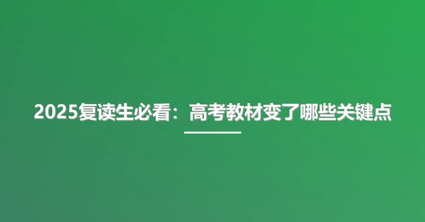 2025复读生必看:高考教材变了哪些关键点