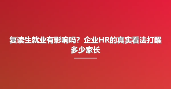 复读生就业有影响吗?企业HR的真实看法打醒多少家长