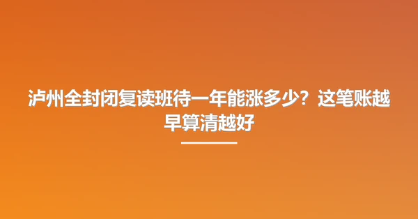 泸州全封闭复读班待一年能涨多少？这笔账越早算清越好