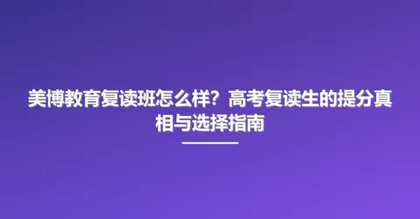 美博教育复读班怎么样?高考复读生的提分真相与选择指南