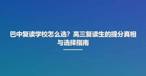 巴中复读学校怎么选?高三复读生的提分真相与选择指南