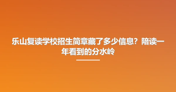 乐山复读学校招生简章藏了多少信息？陪读一年看到的分水岭
