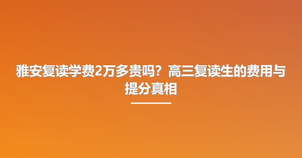 雅安复读学费2万多贵吗?高三复读生的费用与提分真相