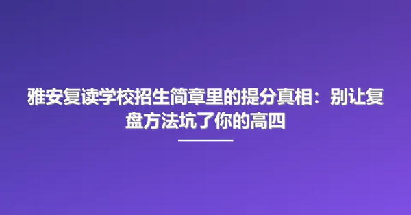 雅安复读学校招生简章里的提分真相:别让复盘方法坑了你的高四