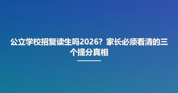 公立学校招复读生吗2026？家长必须看清的三个提分真相
