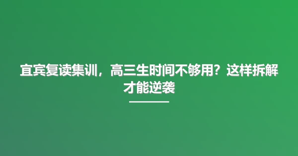 宜宾复读集训,高三生时间不够用?这样拆解才能逆袭