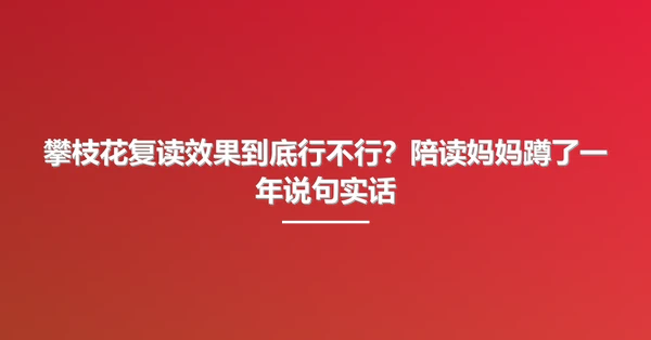 攀枝花复读效果到底行不行?陪读妈妈蹲了一年说句实话