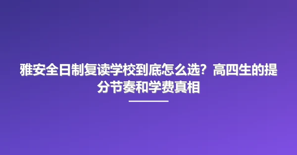 雅安全日制复读学校到底怎么选?高四生的提分节奏和学费真相