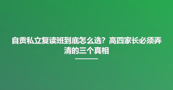 自贡私立复读班到底怎么选？高四家长必须弄清的三个真相