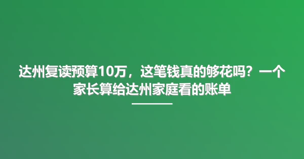 达州复读预算10万，这笔钱真的够花吗？一个家长算给达州家庭看的账单