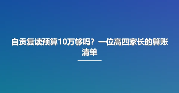 自贡复读预算10万够吗?一位高四家长的算账清单