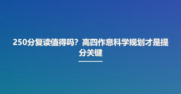 250分复读值得吗?高四作息科学规划才是提分关键