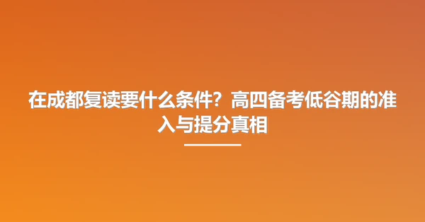 在成都复读要什么条件？高四备考低谷期的准入与提分真相