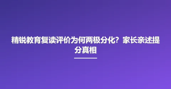 精锐教育复读评价为何两极分化?家长亲述提分真相
