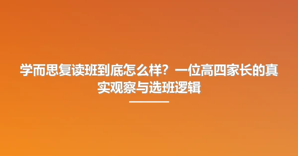 学而思复读班到底怎么样?一位高四家长的真实观察与选班逻辑