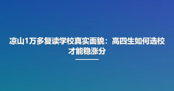 凉山1万多复读学校真实面貌:高四生如何选校才能稳涨分