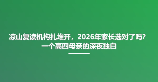 凉山复读机构扎堆开,2026年家长选对了吗?一个高四母亲的深夜独白