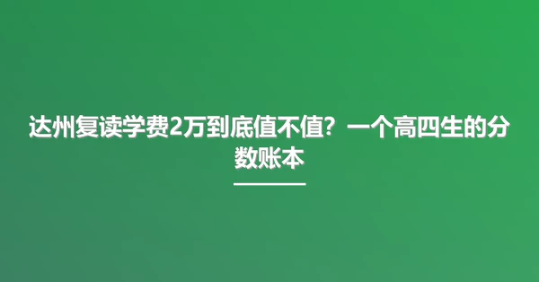 达州复读学费2万到底值不值?一个高四生的分数账本