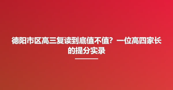 德阳市区高三复读到底值不值?一位高四家长的提分实录