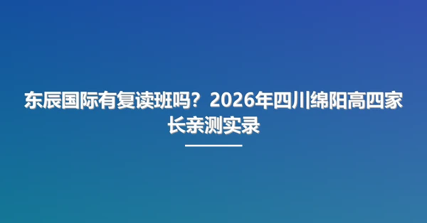 东辰国际有复读班吗?2026年四川绵阳高四家长亲测实录