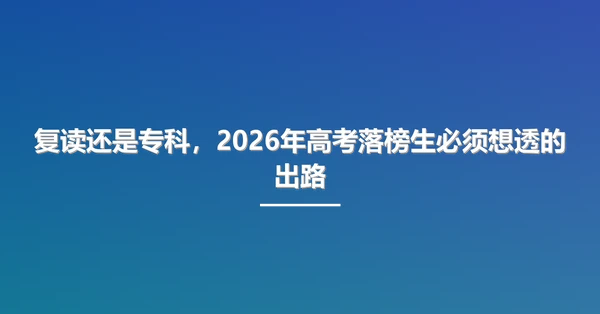 复读还是专科，2026年高考落榜生必须想透的出路