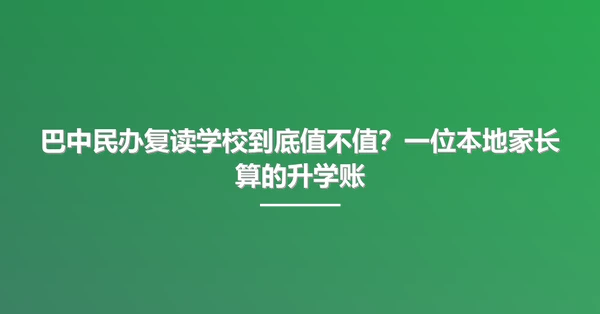 巴中民办复读学校到底值不值?一位本地家长算的升学账