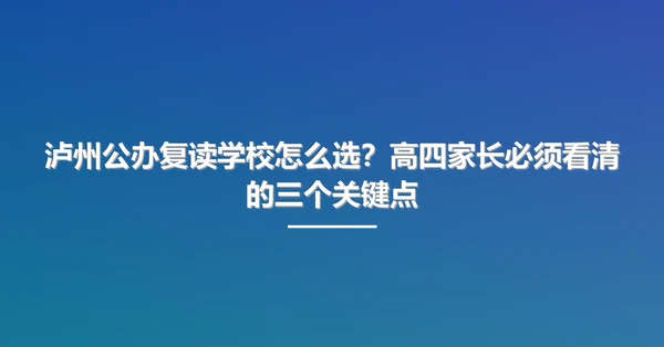 泸州公办复读学校怎么选?高四家长必须看清的三个关键点