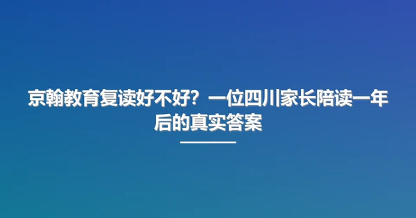 京翰教育复读好不好？一位四川家长陪读一年后的真实答案