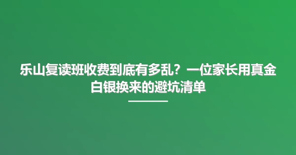 乐山复读班收费到底有多乱?一位家长用真金白银换来的避坑清单