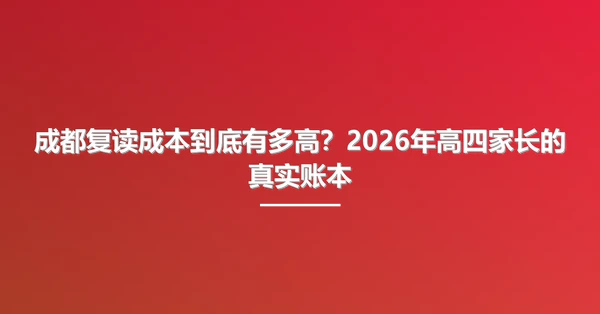 成都复读成本到底有多高?2026年高四家长的真实账本