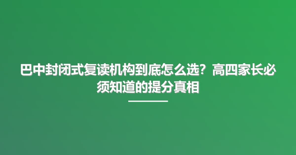 巴中封闭式复读机构到底怎么选？高四家长必须知道的提分真相