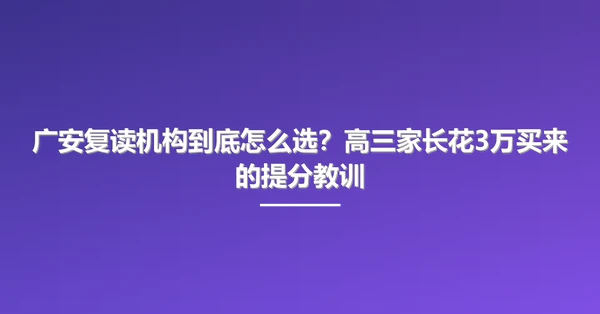 广安复读机构到底怎么选?高三家长花3万买来的提分教训