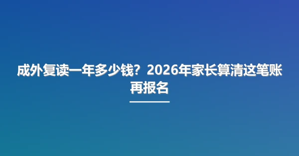 成外复读一年多少钱?2026年家长算清这笔账再报名