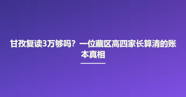 甘孜复读3万够吗?一位藏区高四家长算清的账本真相