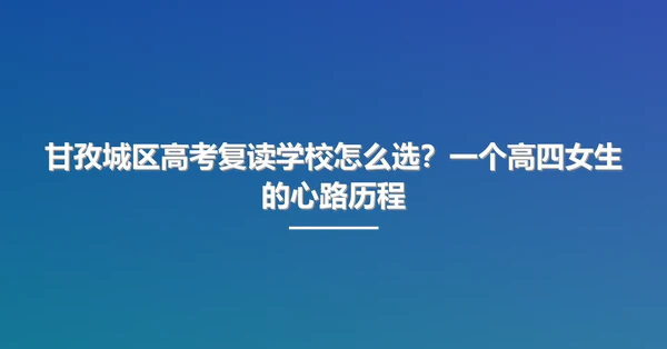 甘孜城区高考复读学校怎么选?一个高四女生的心路历程