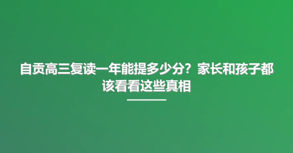 自贡高三复读一年能提多少分?家长和孩子都该看看这些真相