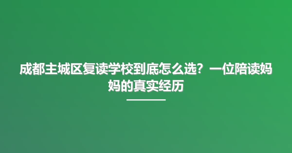 成都主城区复读学校到底怎么选?一位陪读妈妈的真实经历