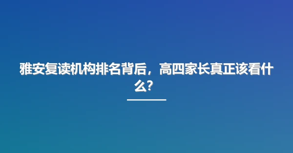雅安复读机构排名背后，高四家长真正该看什么？