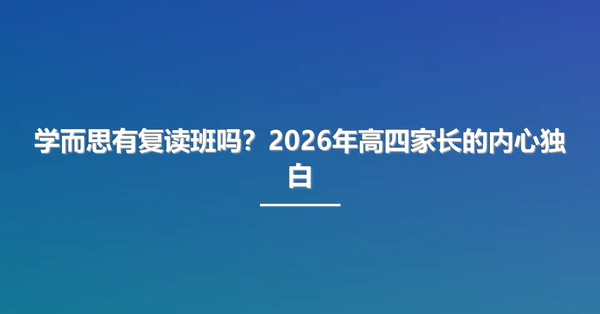 学而思有复读班吗?2026年高四家长的内心独白