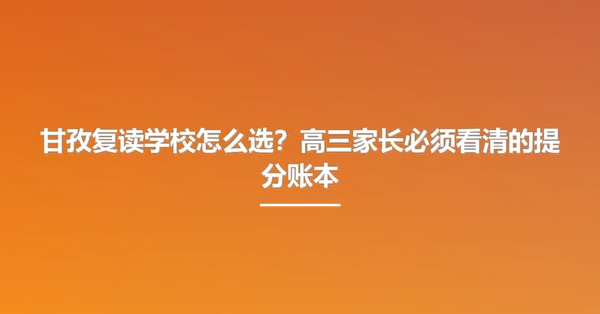 甘孜复读学校怎么选？高三家长必须看清的提分账本