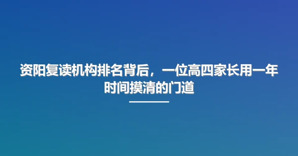 资阳复读机构排名背后,一位高四家长用一年时间摸清的门道