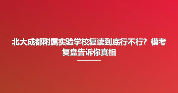 北大成都附属实验学校复读到底行不行?模考复盘告诉你真相