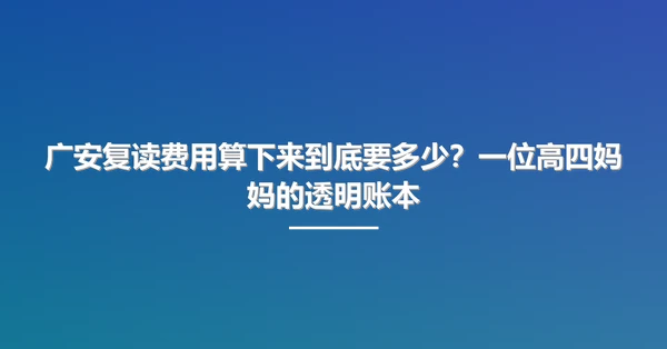 广安复读费用算下来到底要多少？一位高四妈妈的透明账本