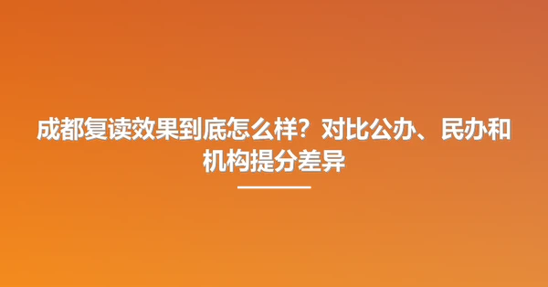 成都复读效果到底怎么样?对比公办、民办和机构提分差异